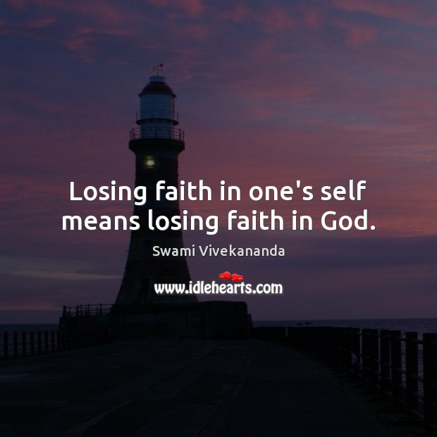 Losing faith in one’s self means losing faith in God. Swami Vivekananda Picture Quote