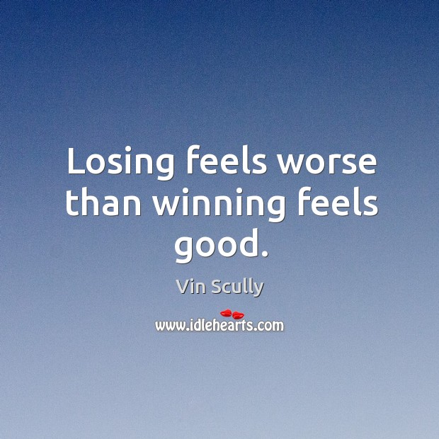 Losing feels worse than winning feels good. Vin Scully Picture Quote