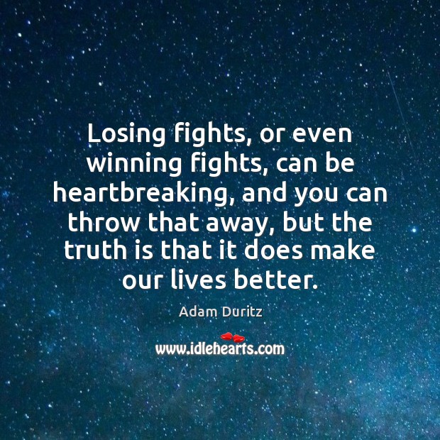 Losing fights, or even winning fights, can be heartbreaking, and you can Adam Duritz Picture Quote