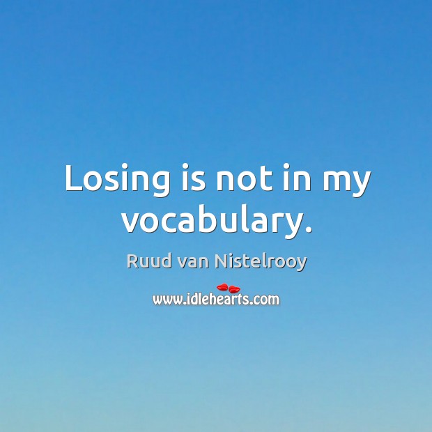Losing is not in my vocabulary. Ruud van Nistelrooy Picture Quote