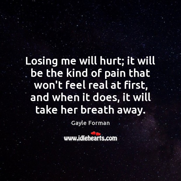 Losing me will hurt; it will be the kind of pain that Image