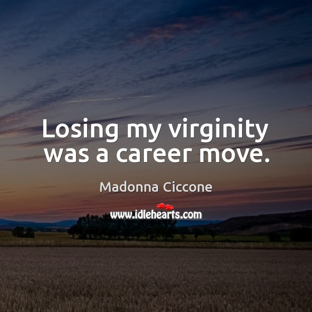 Losing my virginity was a career move. 