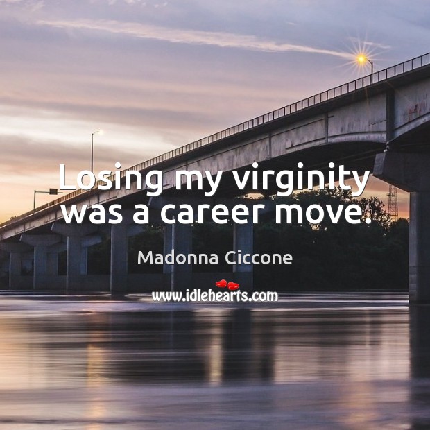 Losing my virginity was a career move. Image