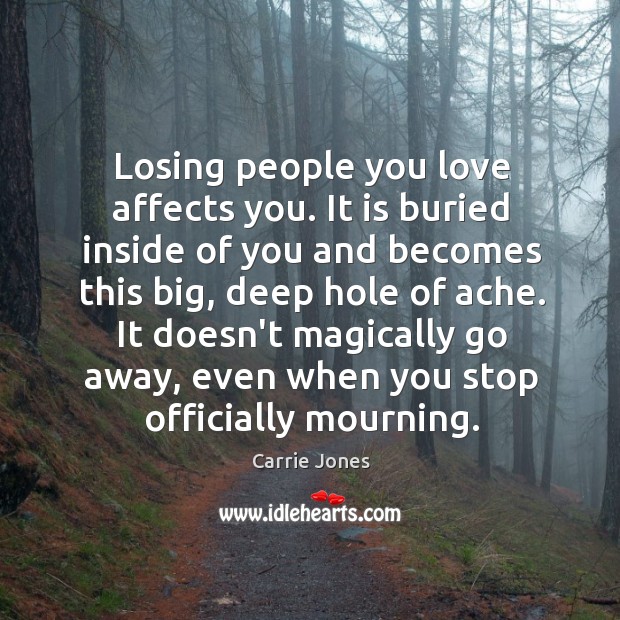 Losing people you love affects you. It is buried inside of you Carrie Jones Picture Quote