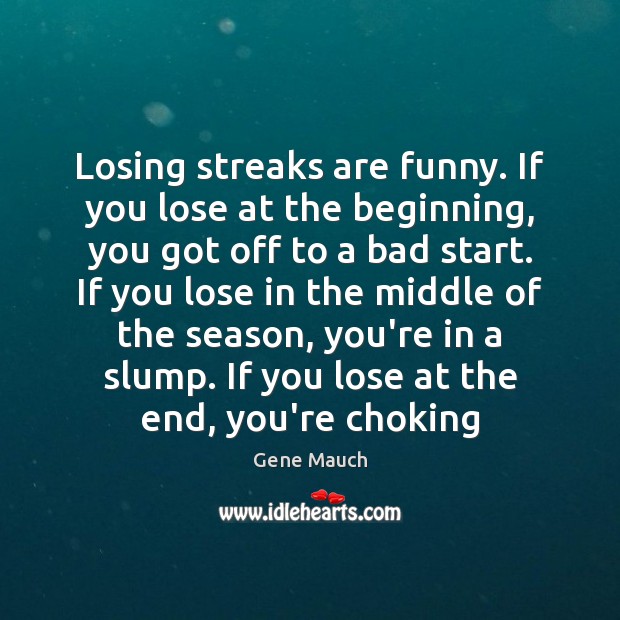 Losing streaks are funny. If you lose at the beginning, you got Gene Mauch Picture Quote