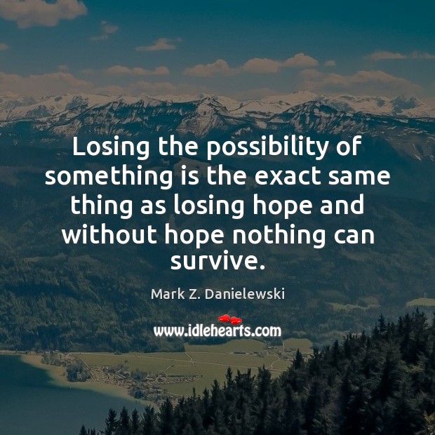 Losing the possibility of something is the exact same thing as losing Mark Z. Danielewski Picture Quote