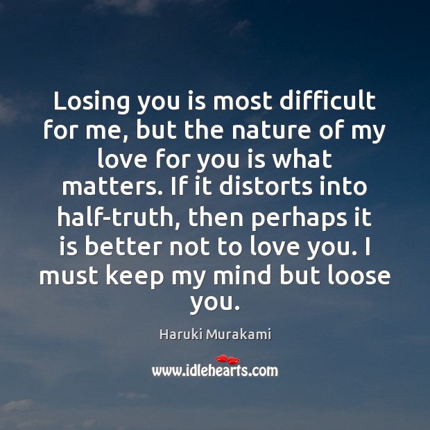 Losing you is most difficult for me, but the nature of my Haruki Murakami Picture Quote