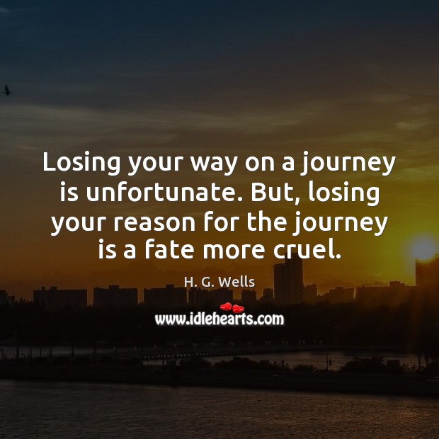Losing your way on a journey is unfortunate. But, losing your reason H. G. Wells Picture Quote