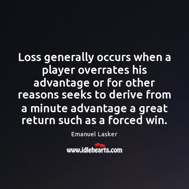 Loss generally occurs when a player overrates his advantage or for other Image