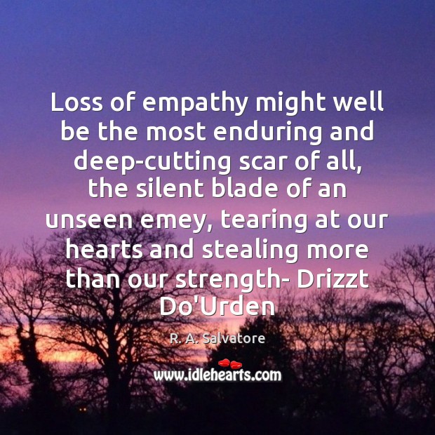 Loss of empathy might well be the most enduring and deep-cutting scar R. A. Salvatore Picture Quote
