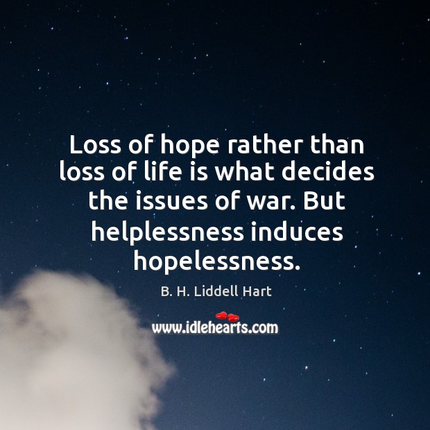 Loss of hope rather than loss of life is what decides the issues of war. But helplessness induces hopelessness. Image