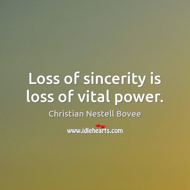 Loss of sincerity is loss of vital power. Christian Nestell Bovee Picture Quote