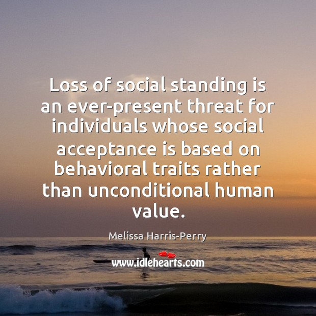 Loss of social standing is an ever-present threat for individuals whose social 