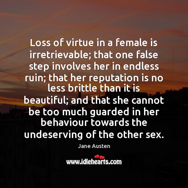 Loss of virtue in a female is irretrievable; that one false step Jane Austen Picture Quote