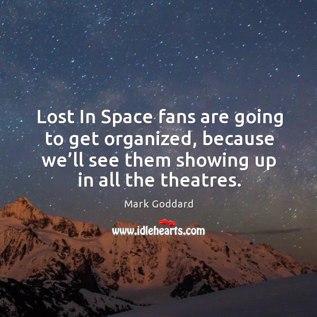 Lost in space fans are going to get organized, because we’ll see them showing up in all the theatres. Image