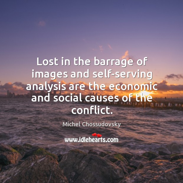 Lost in the barrage of images and self-serving analysis are the economic Michel Chossudovsky Picture Quote