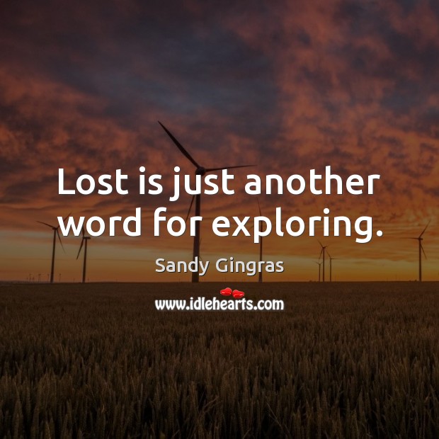 Lost is just another word for exploring. Sandy Gingras Picture Quote