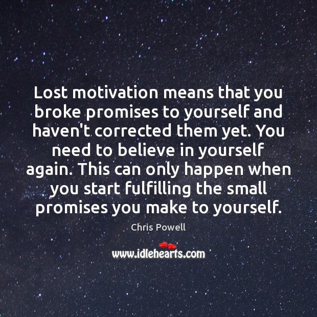 Lost motivation means that you broke promises to yourself and haven’t corrected Chris Powell Picture Quote