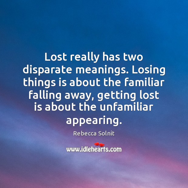 Lost really has two disparate meanings. Losing things is about the familiar Rebecca Solnit Picture Quote