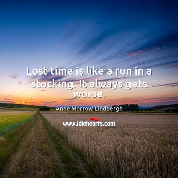 Lost time is like a run in a stocking. It always gets worse. Anne Morrow Lindbergh Picture Quote