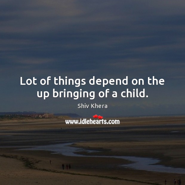 Lot of things depend on the up bringing of a child. Image