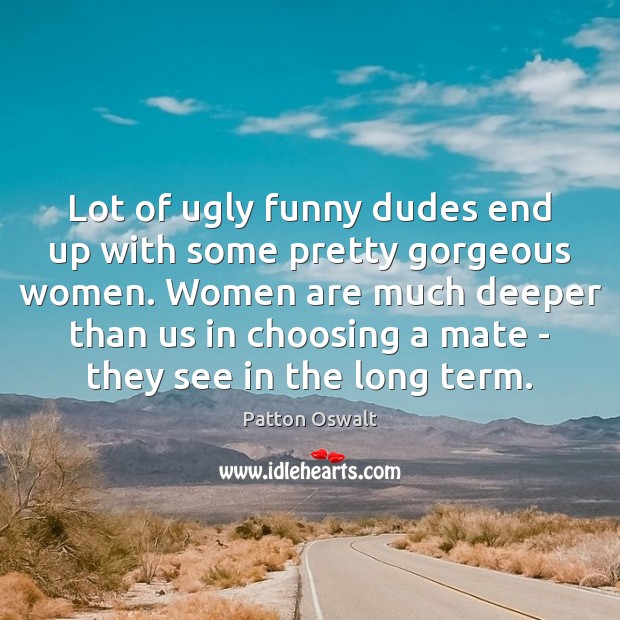 Lot of ugly funny dudes end up with some pretty gorgeous women. Patton Oswalt Picture Quote