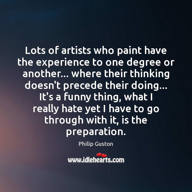 Lots of artists who paint have the experience to one degree or Philip Guston Picture Quote