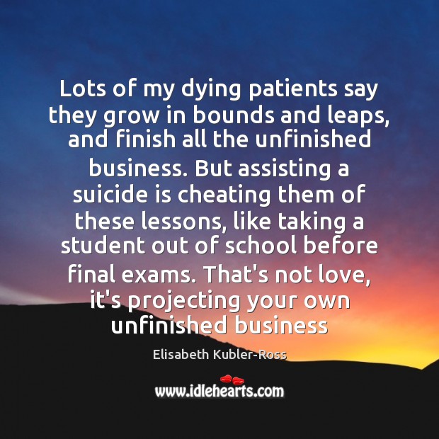 Lots of my dying patients say they grow in bounds and leaps, Elisabeth Kubler-Ross Picture Quote