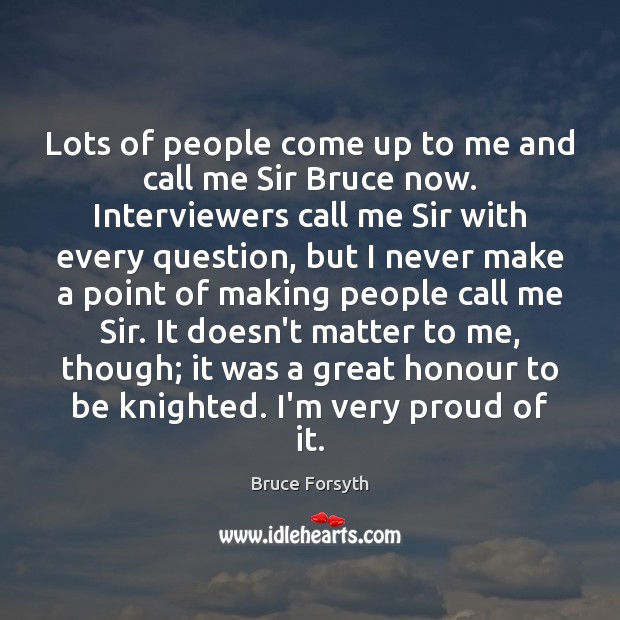Lots of people come up to me and call me Sir Bruce Bruce Forsyth Picture Quote