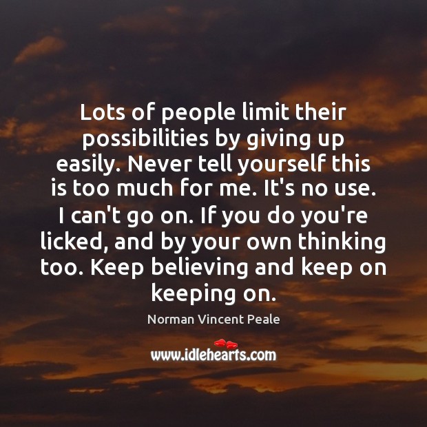 Lots of people limit their possibilities by giving up easily. Never tell Norman Vincent Peale Picture Quote