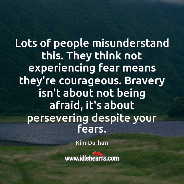Lots of people misunderstand this. They think not experiencing fear means they’re Image