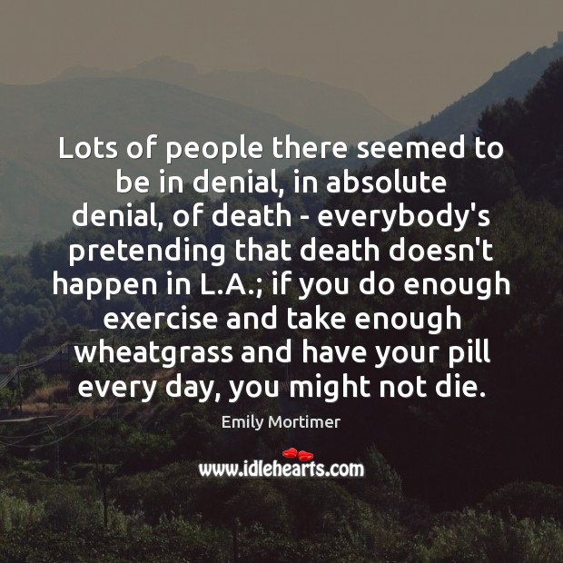 Lots of people there seemed to be in denial, in absolute denial, Emily Mortimer Picture Quote