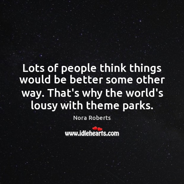 Lots of people think things would be better some other way. That’s Nora Roberts Picture Quote