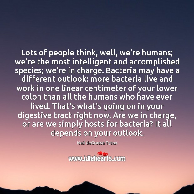 Lots of people think, well, we’re humans; we’re the most intelligent and Image
