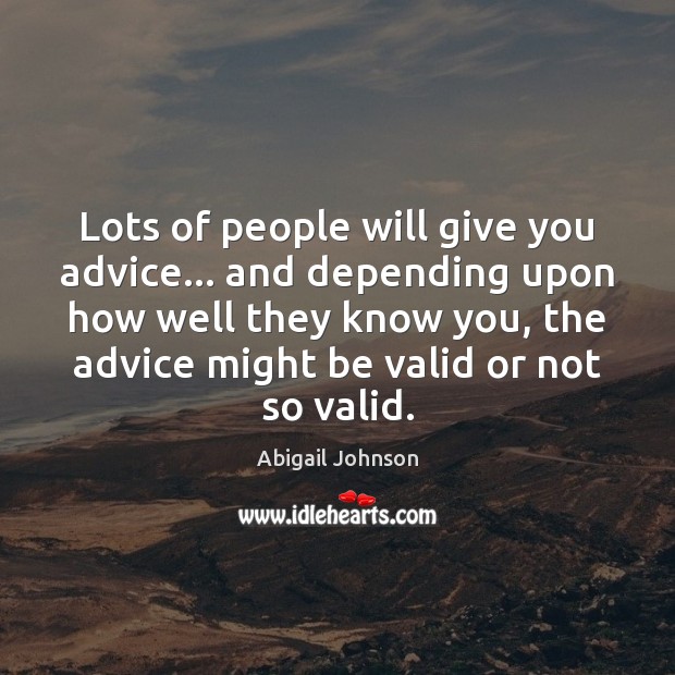 Lots of people will give you advice… and depending upon how well Abigail Johnson Picture Quote