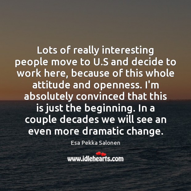 Lots of really interesting people move to U.S and decide to Esa Pekka Salonen Picture Quote