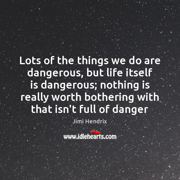 Lots of the things we do are dangerous, but life itself is Jimi Hendrix Picture Quote