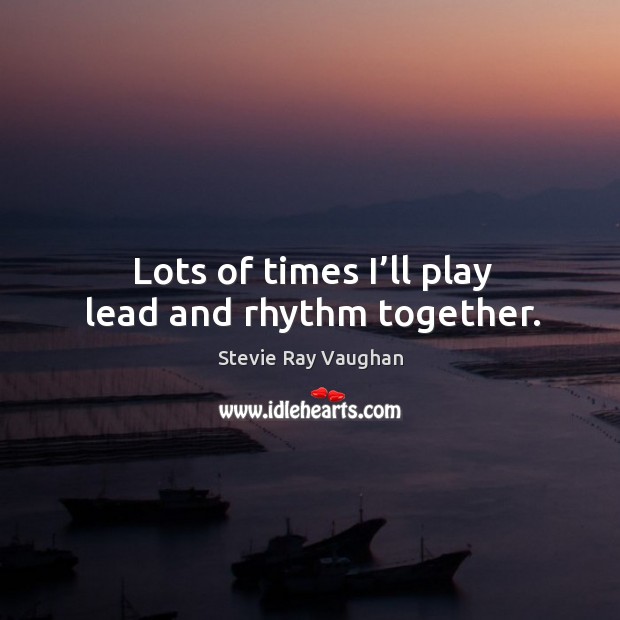 Lots of times I’ll play lead and rhythm together. Image