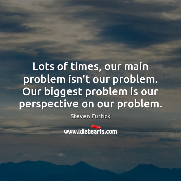 Lots of times, our main problem isn’t our problem. Our biggest problem Steven Furtick Picture Quote