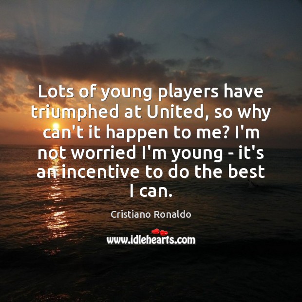 Lots of young players have triumphed at United, so why can’t it Cristiano Ronaldo Picture Quote