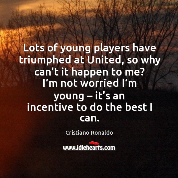 Lots of young players have triumphed at united Cristiano Ronaldo Picture Quote