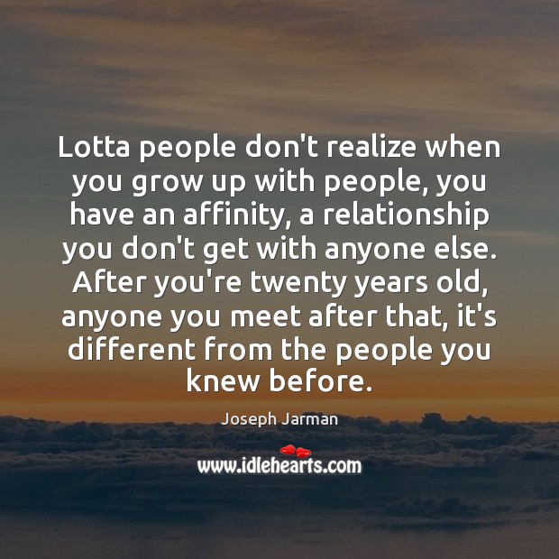 Lotta people don’t realize when you grow up with people, you have Realize Quotes Image