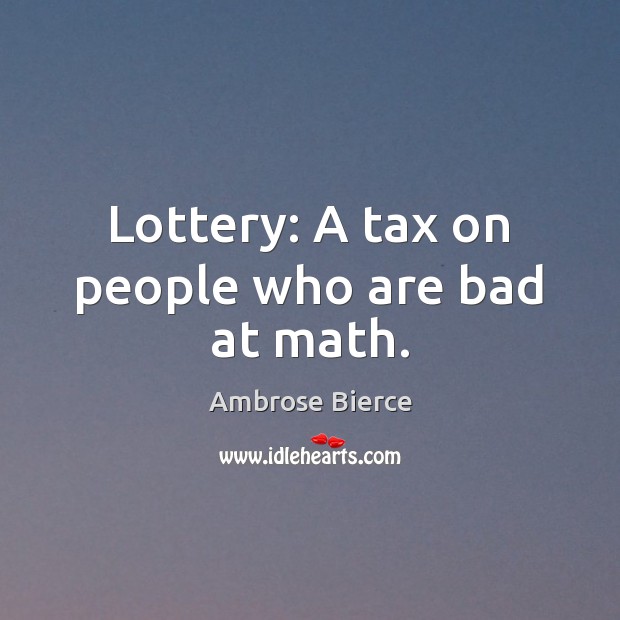 Lottery: A tax on people who are bad at math. Image