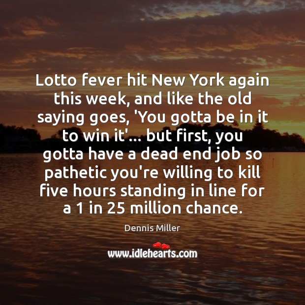 Lotto fever hit New York again this week, and like the old Dennis Miller Picture Quote