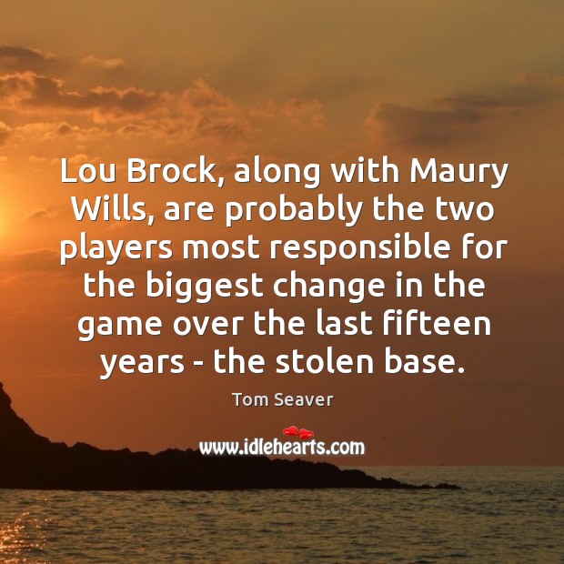 Lou Brock, along with Maury Wills, are probably the two players most Tom Seaver Picture Quote