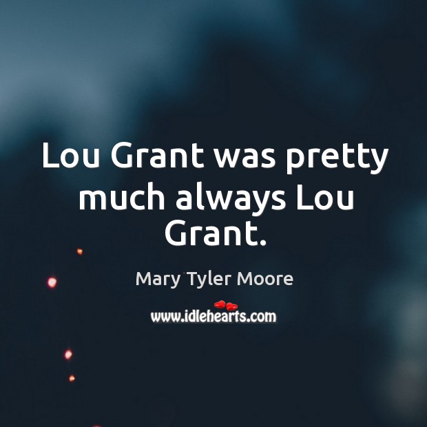 Lou grant was pretty much always lou grant. Mary Tyler Moore Picture Quote