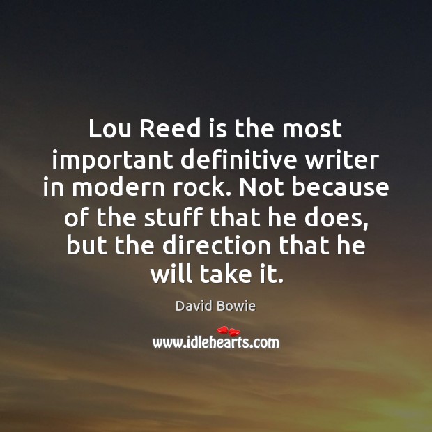 Lou Reed is the most important definitive writer in modern rock. Not David Bowie Picture Quote