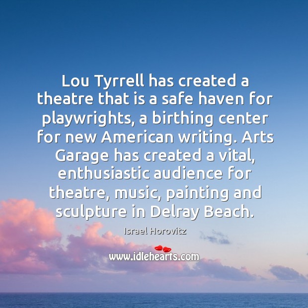 Lou Tyrrell has created a theatre that is a safe haven for Israel Horovitz Picture Quote