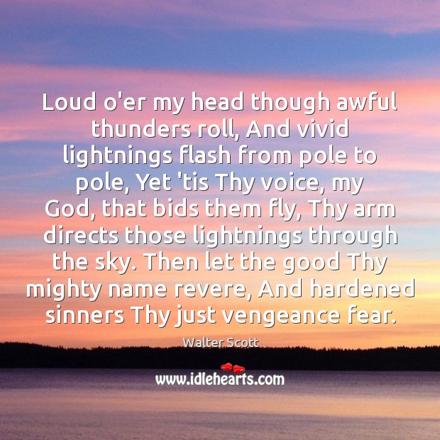 Loud o’er my head though awful thunders roll, And vivid lightnings flash Walter Scott Picture Quote