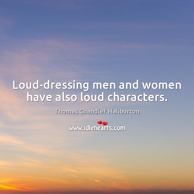 Loud-dressing men and women have also loud characters. Thomas Chandler Haliburton Picture Quote